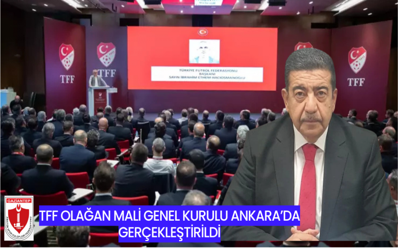 TFF Olağan Mali Genel Kurulu Ankara’da Gerçekleştirildi
